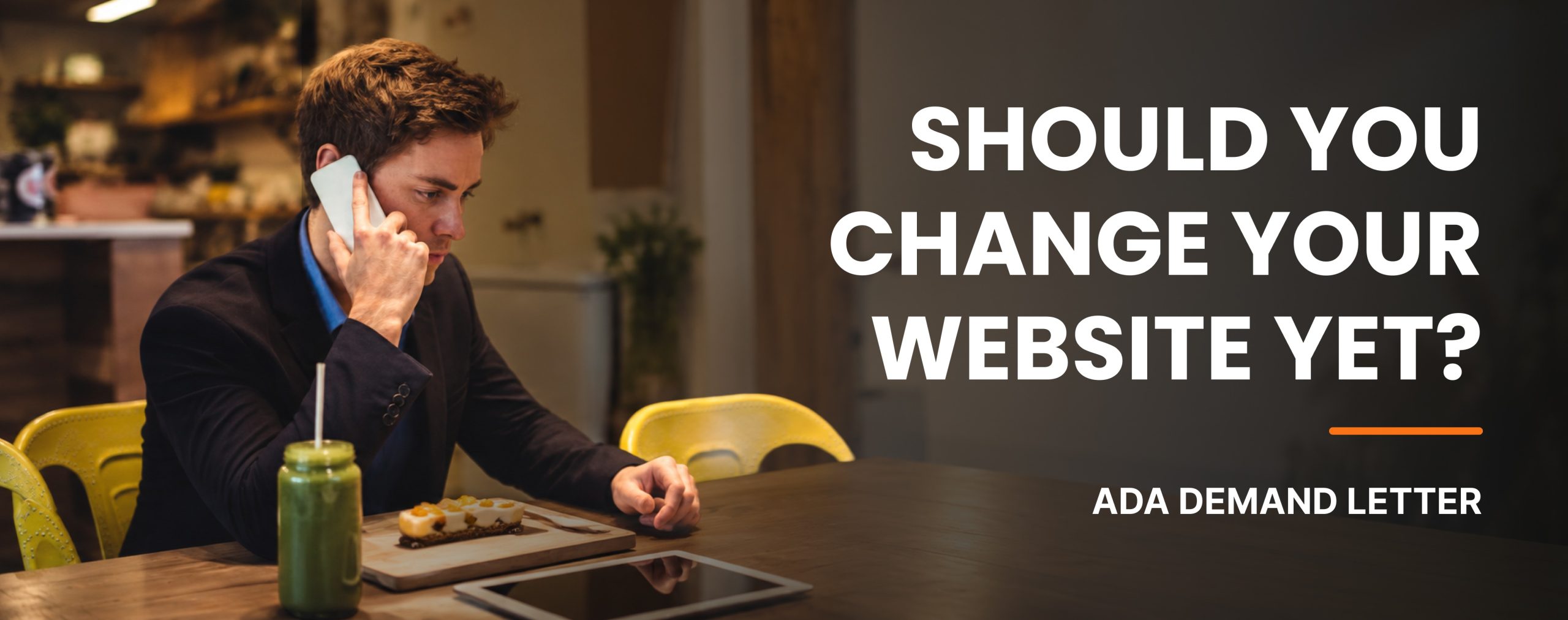 Man on a phone call at a cafe with text Should you change your website yet and ADA demand letter