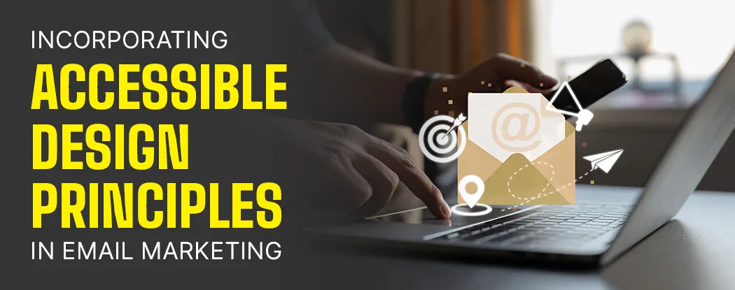 Blog banner featuring the content "Incorporating Accessible Design Principles in Email Marketing" and an individual utilizing a laptop and displaying email icons